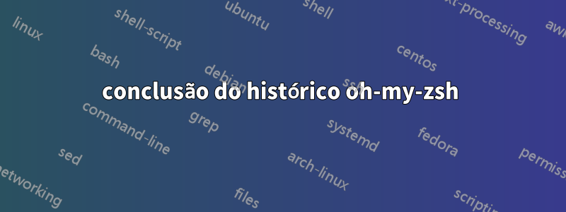 conclusão do histórico oh-my-zsh