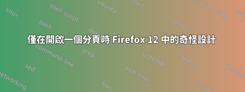 僅在開啟一個分頁時 Firefox 12 中的奇怪設計