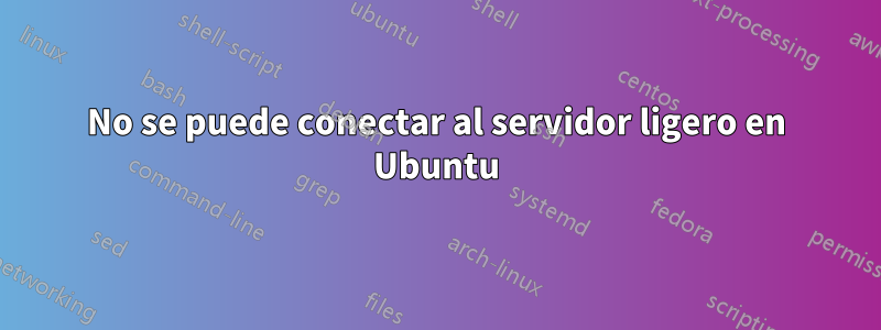 No se puede conectar al servidor ligero en Ubuntu