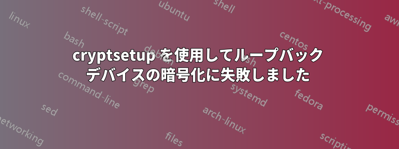 cryptsetup を使用してループバック デバイスの暗号化に失敗しました