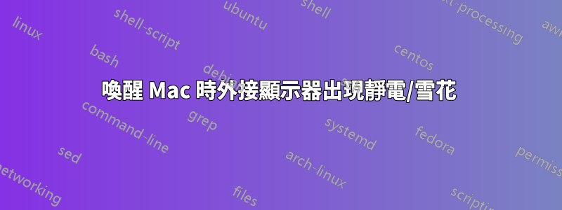 喚醒 Mac 時外接顯示器出現靜電/雪花