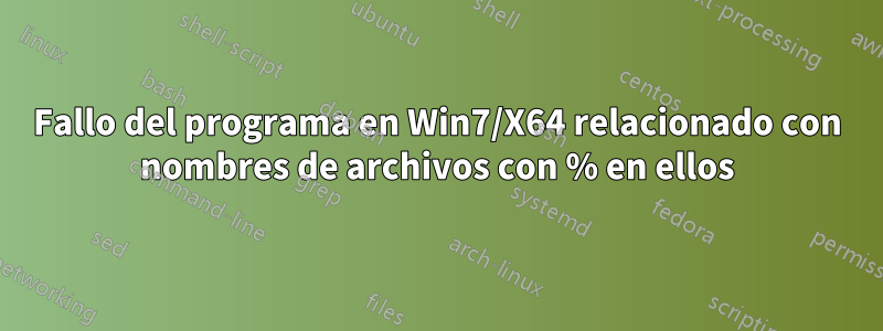 Fallo del programa en Win7/X64 relacionado con nombres de archivos con % en ellos