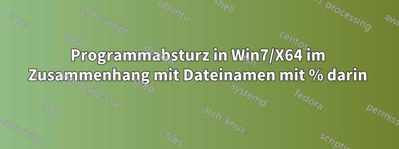 Programmabsturz in Win7/X64 im Zusammenhang mit Dateinamen mit % darin