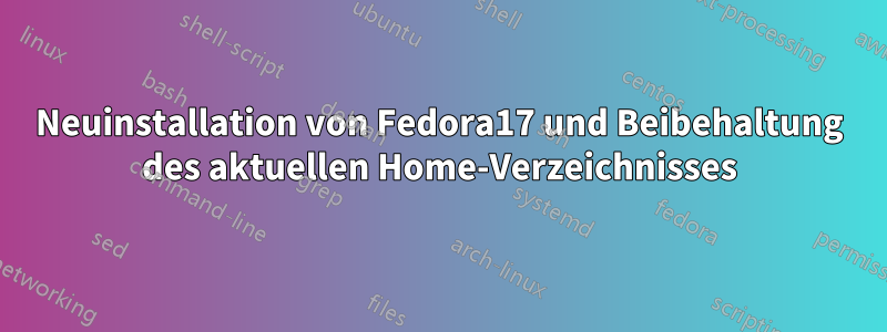 Neuinstallation von Fedora17 und Beibehaltung des aktuellen Home-Verzeichnisses