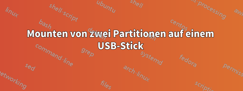 Mounten von zwei Partitionen auf einem USB-Stick