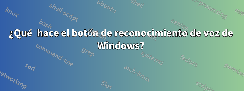 ¿Qué hace el botón de reconocimiento de voz de Windows?