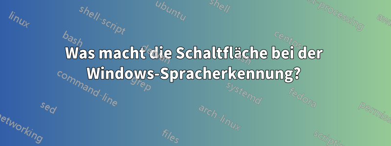 Was macht die Schaltfläche bei der Windows-Spracherkennung?