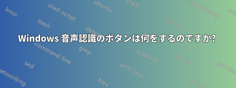 Windows 音声認識のボタンは何をするのですか?