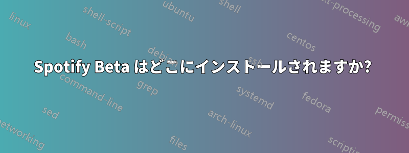 Spotify Beta はどこにインストールされますか?