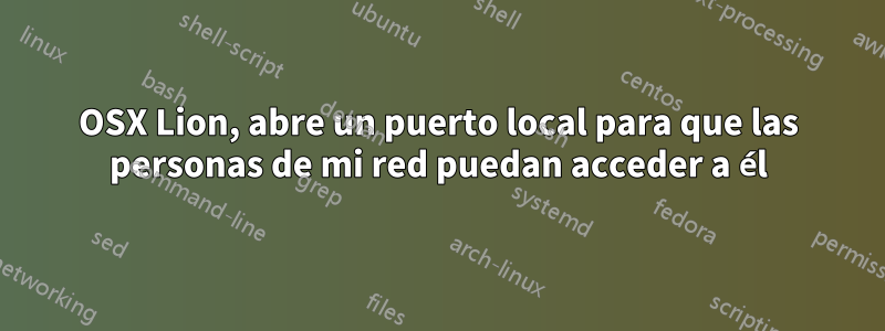 OSX Lion, abre un puerto local para que las personas de mi red puedan acceder a él