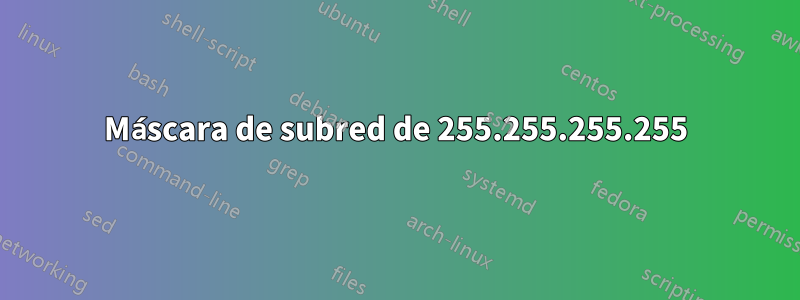 Máscara de subred de 255.255.255.255