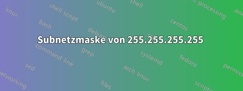 Subnetzmaske von 255.255.255.255