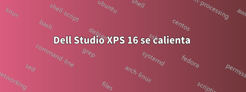 Dell Studio XPS 16 se calienta