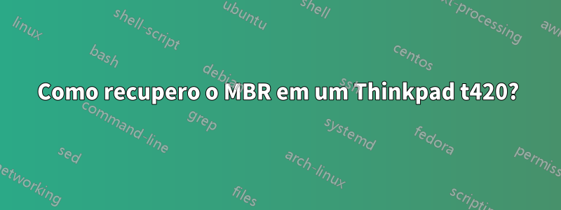 Como recupero o MBR em um Thinkpad t420?