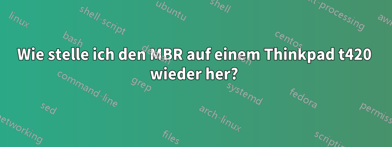 Wie stelle ich den MBR auf einem Thinkpad t420 wieder her?