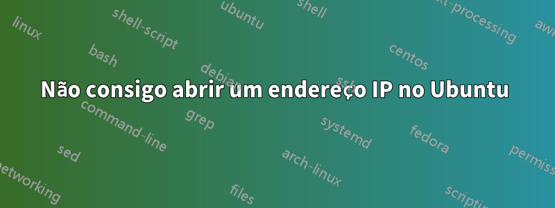 Não consigo abrir um endereço IP no Ubuntu