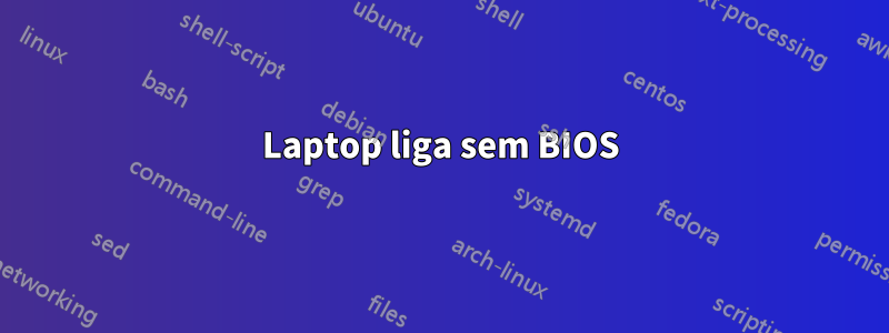 Laptop liga sem BIOS