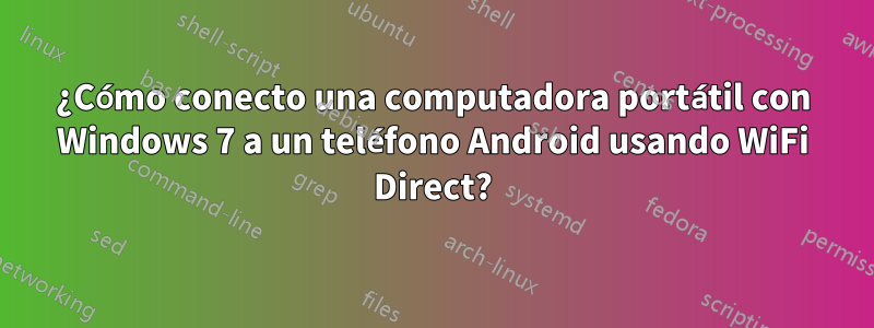 ¿Cómo conecto una computadora portátil con Windows 7 a un teléfono Android usando WiFi Direct?