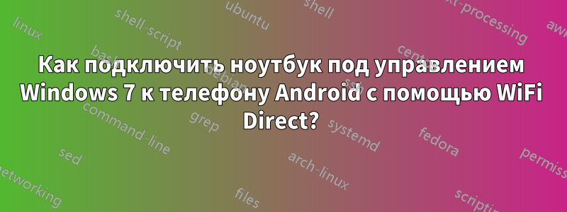 Как подключить ноутбук под управлением Windows 7 к телефону Android с помощью WiFi Direct?