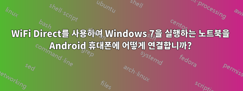 WiFi Direct를 사용하여 Windows 7을 실행하는 노트북을 Android 휴대폰에 어떻게 연결합니까?