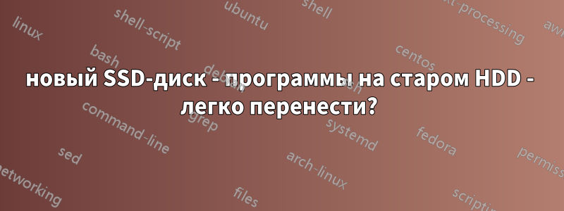 новый SSD-диск - программы на старом HDD - легко перенести?