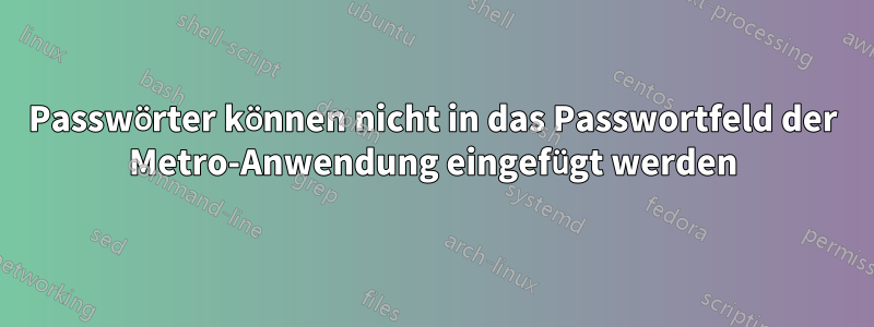 Passwörter können nicht in das Passwortfeld der Metro-Anwendung eingefügt werden