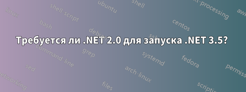 Требуется ли .NET 2.0 для запуска .NET 3.5?