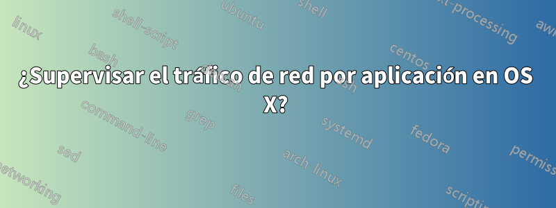 ¿Supervisar el tráfico de red por aplicación en OS X?