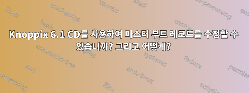 Knoppix 6.1 CD를 사용하여 마스터 부트 레코드를 수정할 수 있습니까? 그리고 어떻게?