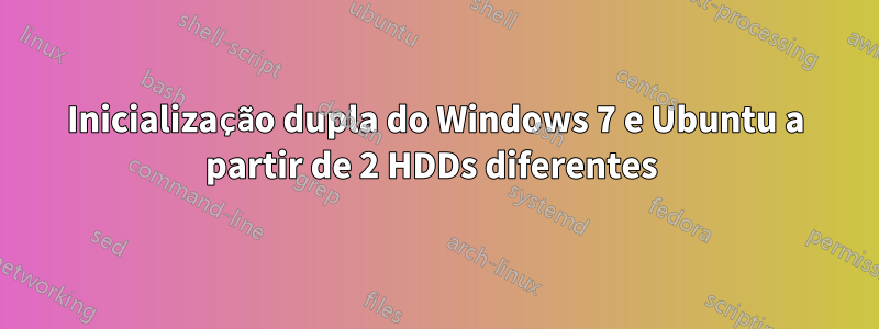 Inicialização dupla do Windows 7 e Ubuntu a partir de 2 HDDs diferentes 