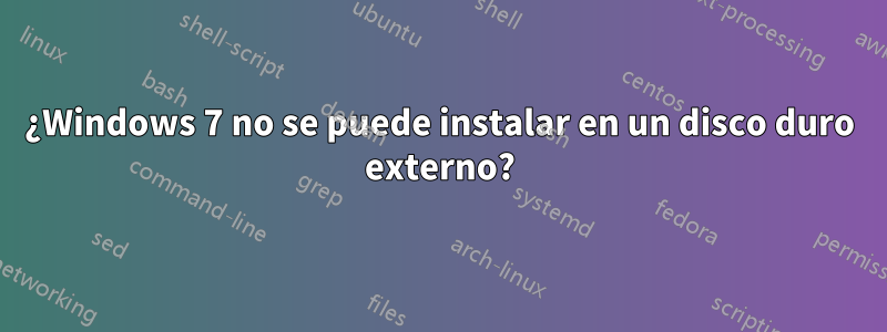 ¿Windows 7 no se puede instalar en un disco duro externo?