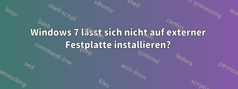 Windows 7 lässt sich nicht auf externer Festplatte installieren?