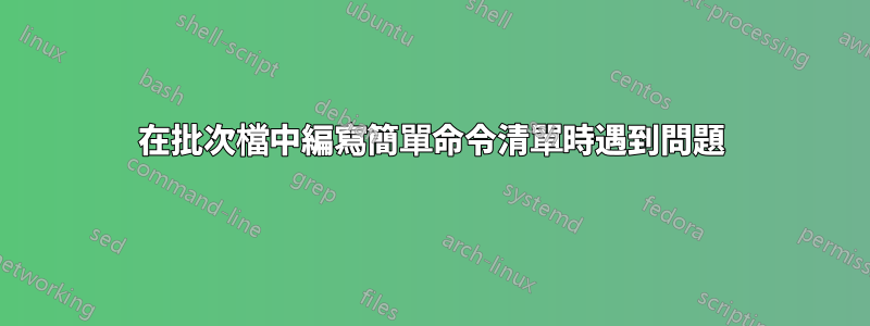 在批次檔中編寫簡單命令清單時遇到問題