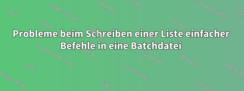 Probleme beim Schreiben einer Liste einfacher Befehle in eine Batchdatei