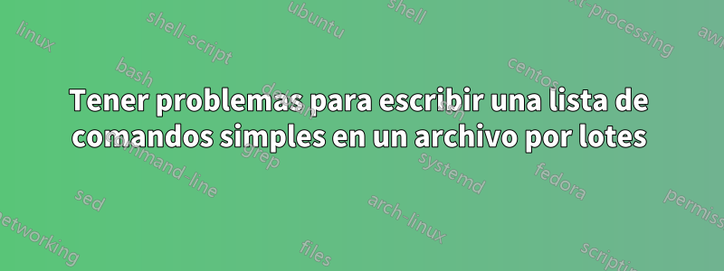 Tener problemas para escribir una lista de comandos simples en un archivo por lotes