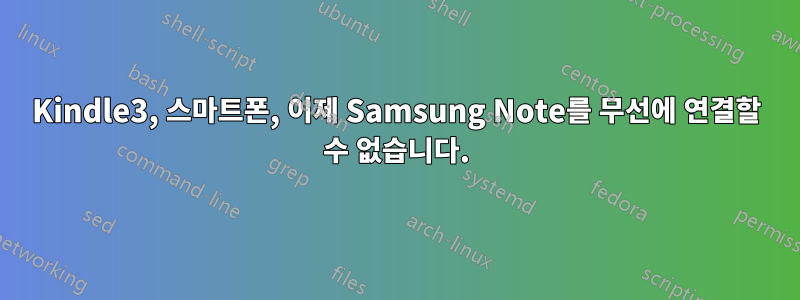 Kindle3, 스마트폰, 이제 Samsung Note를 무선에 연결할 수 없습니다.