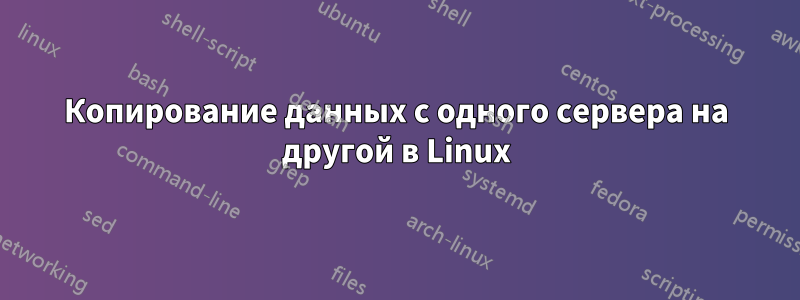 Копирование данных с одного сервера на другой в Linux