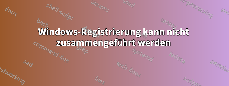 Windows-Registrierung kann nicht zusammengeführt werden