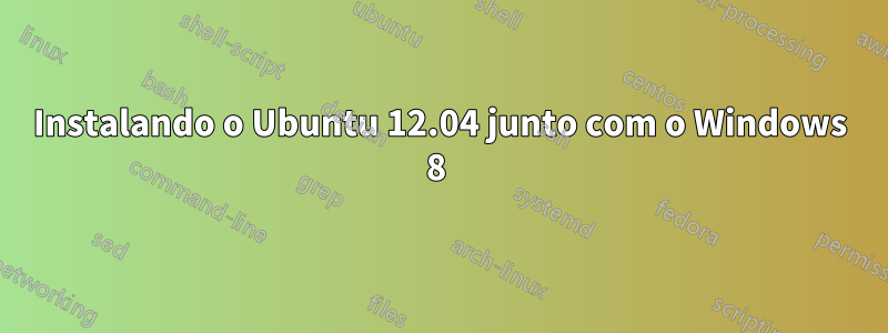 Instalando o Ubuntu 12.04 junto com o Windows 8 