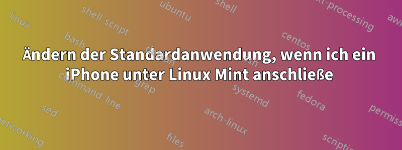 Ändern der Standardanwendung, wenn ich ein iPhone unter Linux Mint anschließe