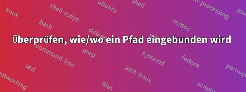 Überprüfen, wie/wo ein Pfad eingebunden wird