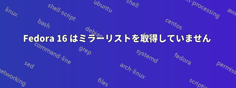 Fedora 16 はミラーリストを取得していません