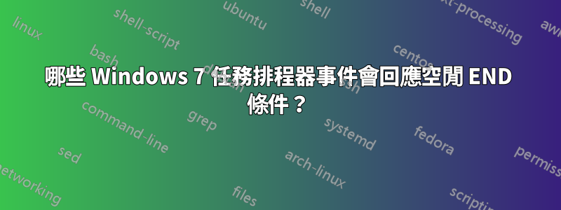 哪些 Windows 7 任務排程器事件會回應空閒 END 條件？