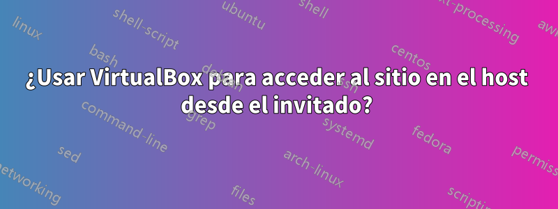 ¿Usar VirtualBox para acceder al sitio en el host desde el invitado?