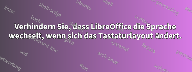 Verhindern Sie, dass LibreOffice die Sprache wechselt, wenn sich das Tastaturlayout ändert.