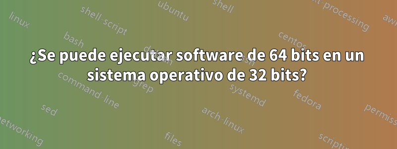 ¿Se puede ejecutar software de 64 bits en un sistema operativo de 32 bits?