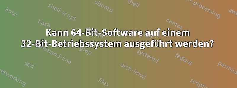 Kann 64-Bit-Software auf einem 32-Bit-Betriebssystem ausgeführt werden?