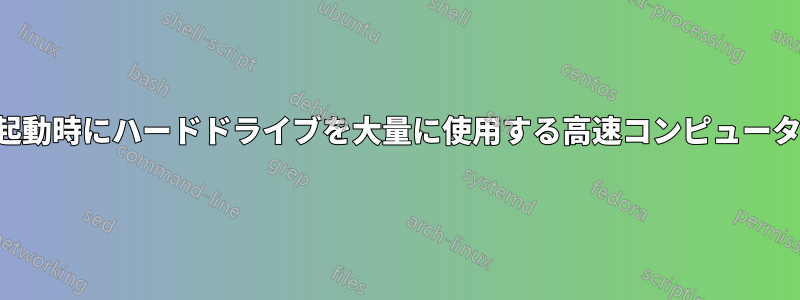 起動時にハードドライブを大量に使用する高速コンピュータ