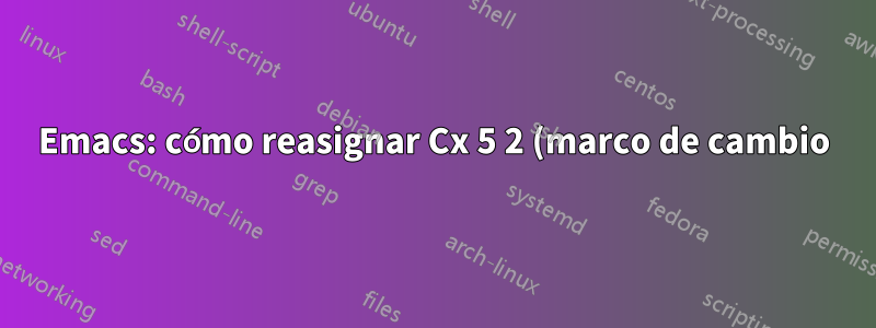 Emacs: cómo reasignar Cx 5 2 (marco de cambio) a C-` en el perfil .emacs