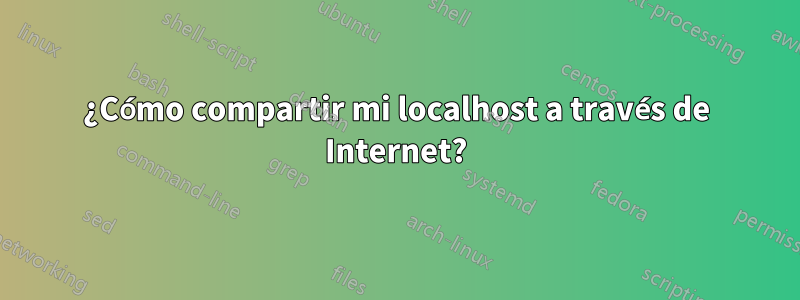 ¿Cómo compartir mi localhost a través de Internet?